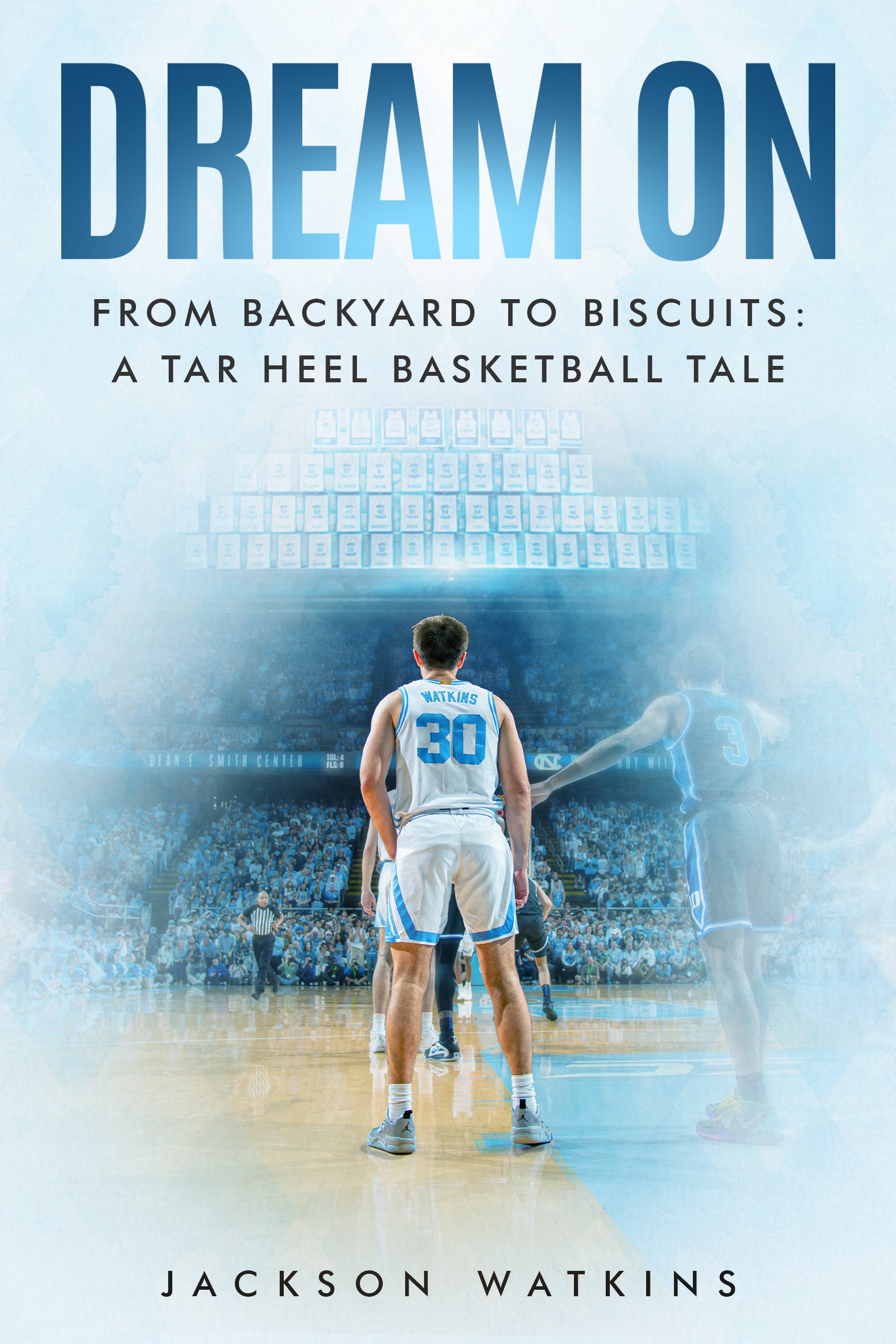 Dream On: From Backyard to Biscuits, A Tar Heel Basketball Tale